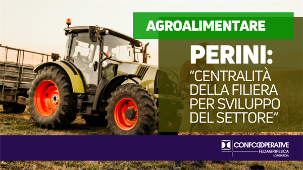 Agricoltura, Perini (Confcooperative FedAgriPesca Lombardia): “Centralità della filiera per sviluppo del settore”