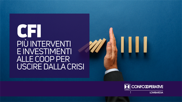 CFI, più interventi e investimenti alle coop per uscire dalla crisi