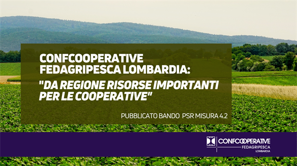 Confcooperative FedAgriPesca Lombardia: da Regione risorse importanti per lo sviluppo delle cooperative