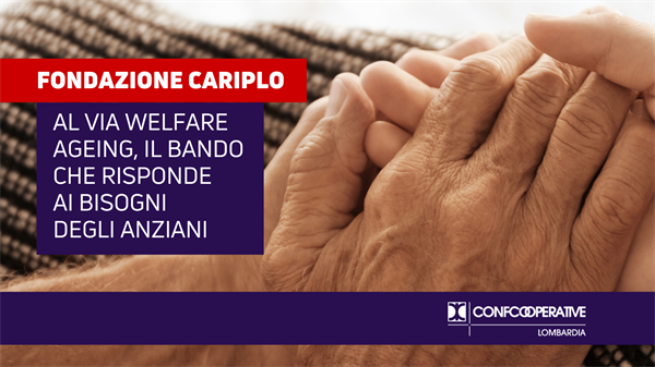 Fondazione Cariplo, al via “Welfare in Ageing” bando per rispondere ai bisogni degli anziani