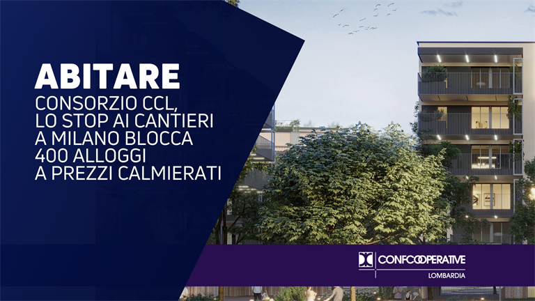 Consorzio CCL, lo stop ai cantieri a Milano blocca 400 alloggi a prezzi calmierati