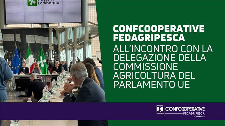 Confcooperative FedAgriPesca Lombardia all’incontro con la delegazione della Commissione Agricoltura del Parlamento Europeo